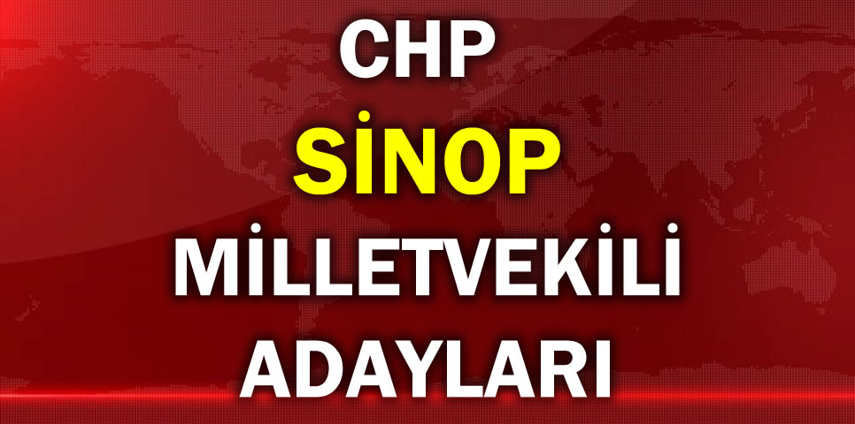 CUMHURİYET HALK PARTİSİ SİNOP MİLLETVEKİLİ ADAY LİSTESİ